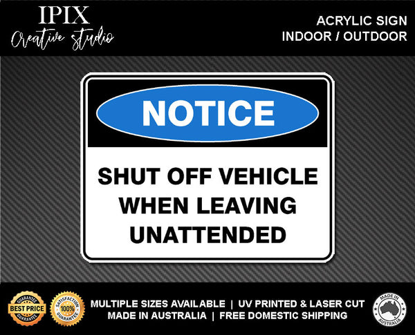 SHUT OF VEHICLE WHEN LEAVING UNATTENDED - NOTICE - ACRYLIC SIGN | HEALTH & SAFETY