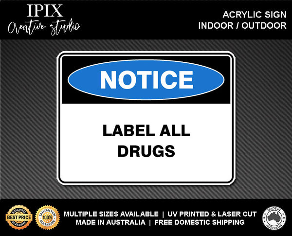 LABEL ALL DRUGS - NOTICE - ACRYLIC SIGN | HEALTH & SAFETY